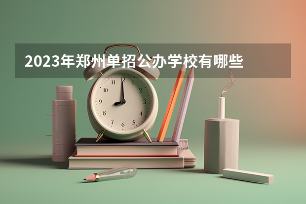 2023年郑州单招公办学校有哪些