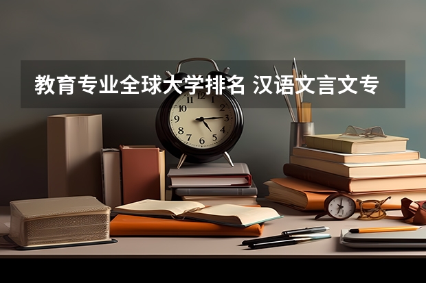 教育专业全球大学排名 汉语文言文专业大学排名