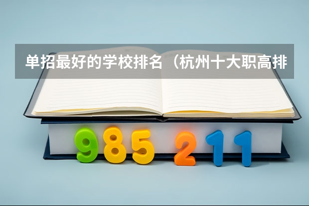 单招最好的学校排名（杭州十大职高排名2023）