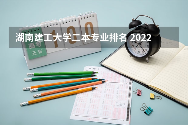 湖南建工大学二本专业排名 2022年湖南二本大学最新排名