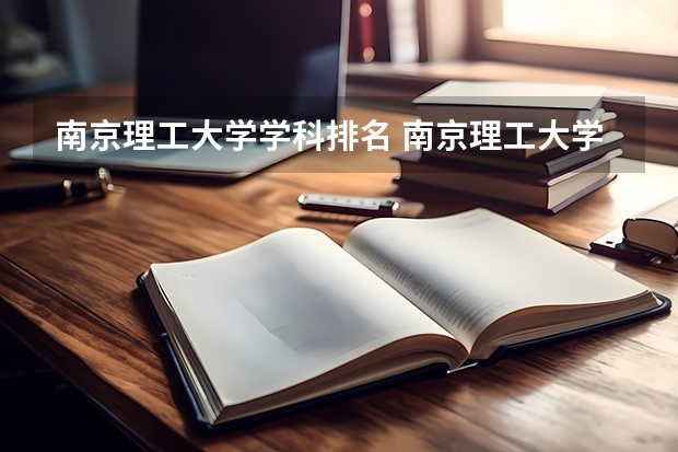 南京理工大学学科排名 南京理工大学最好的专业排名