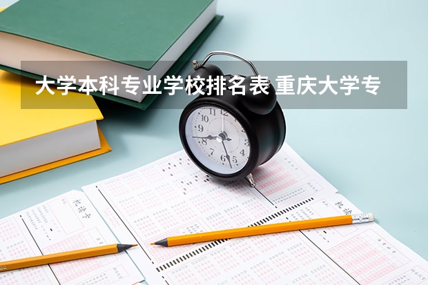 大学本科专业学校排名表 重庆大学专业排名一览表