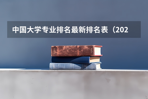 中国大学专业排名最新排名表（2023年大学专业排行榜最新）