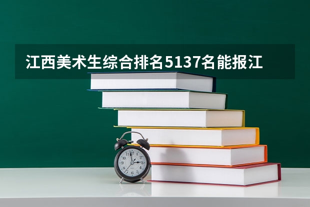 江西美术生综合排名5137名能报江西省内什么大学？
