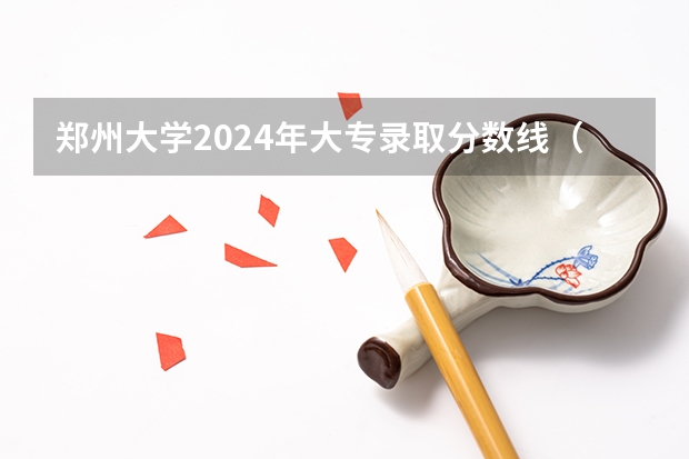 郑州大学2024年大专录取分数线（专科分数线预测）