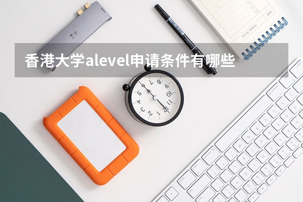 香港大学alevel申请条件有哪些？
