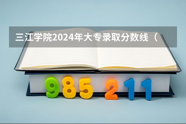 三江学院2024年大专录取分数线（专科分数线预测）