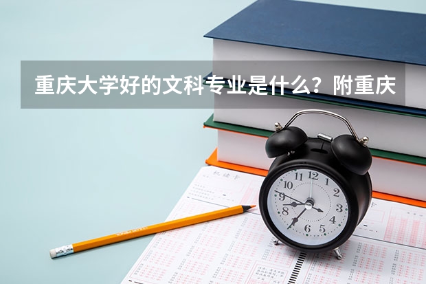 重庆大学好的文科专业是什么？附重庆大学文科优势专业及就业前景