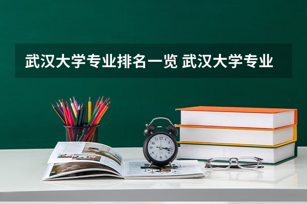武汉大学专业排名一览 武汉大学专业排名