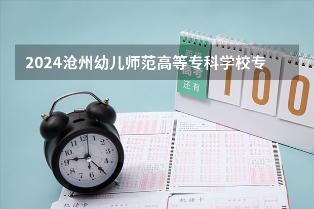 2024沧州幼儿师范高等专科学校专科录取分数线是多少？