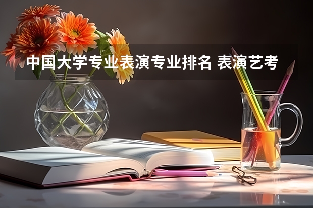 中国大学专业表演专业排名 表演艺考排名