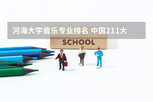 河海大学音乐专业排名 中国211大学排名