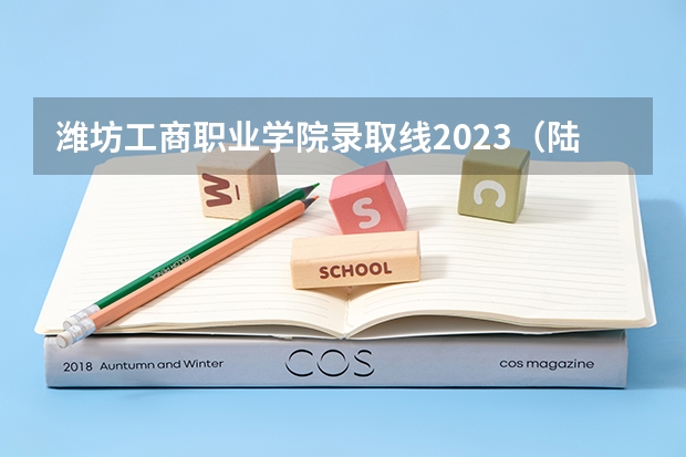 潍坊工商职业学院录取线2023（陆军工程大学内蒙古录取分数线）