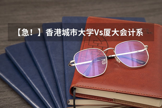 【急！】香港城市大学Vs厦大会计系 安徽财经大学转会计学（注册会计师）专业