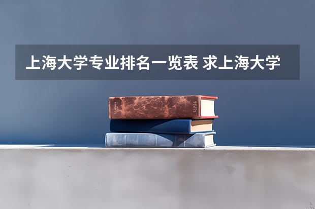 上海大学专业排名一览表 求上海大学好专业