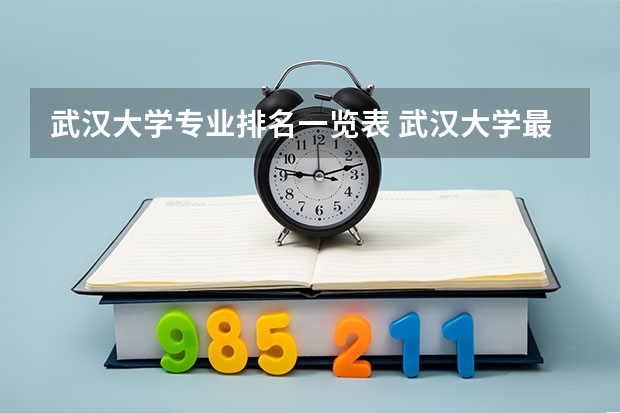 武汉大学专业排名一览表 武汉大学最好的专业排名