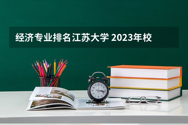 经济专业排名江苏大学 2023年校友会江苏大学各专业排名