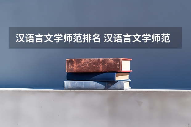 汉语言文学师范排名 汉语言文学师范大学排名 那所大学的古代文学专业最好