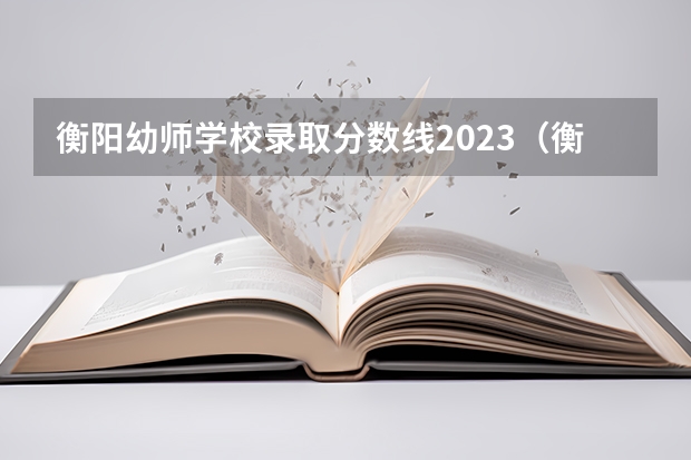 衡阳幼师学校录取分数线2023（衡阳市高铁学院录取分数线）