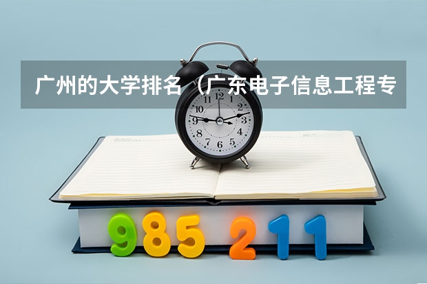 广州的大学排名（广东电子信息工程专业大学排名）