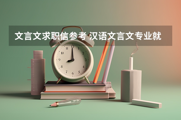 文言文求职信参考 汉语文言文专业就业 古文字学专业大学排名